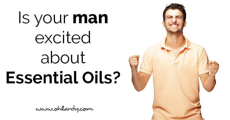 Essential Oils for Men - Oh Lardy